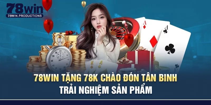 78win Tặng 78k - Quà Tặng Siêu Đã Cho Người Chơi Mới 8 Điều kiện cần tuân thủ nếu muốn nhận 78k của 78win